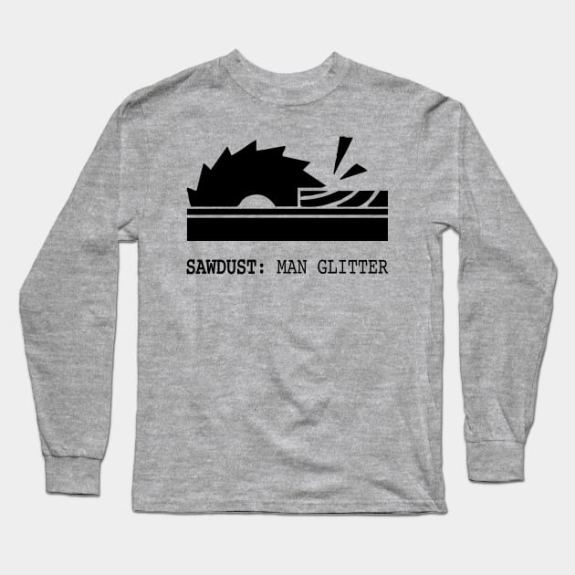 Sawdust: Man Glitter Wood Saw Long Sleeve T-Shirt by HeyListen